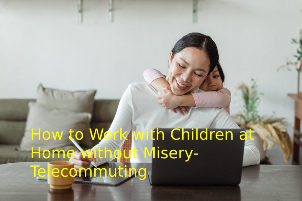How to Work with Children at Home without Misery- Telecommuting