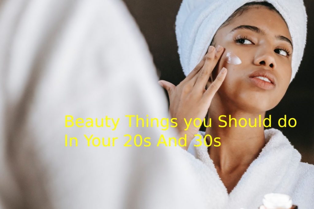 Beauty Things you Should do In Your 20s And 30s