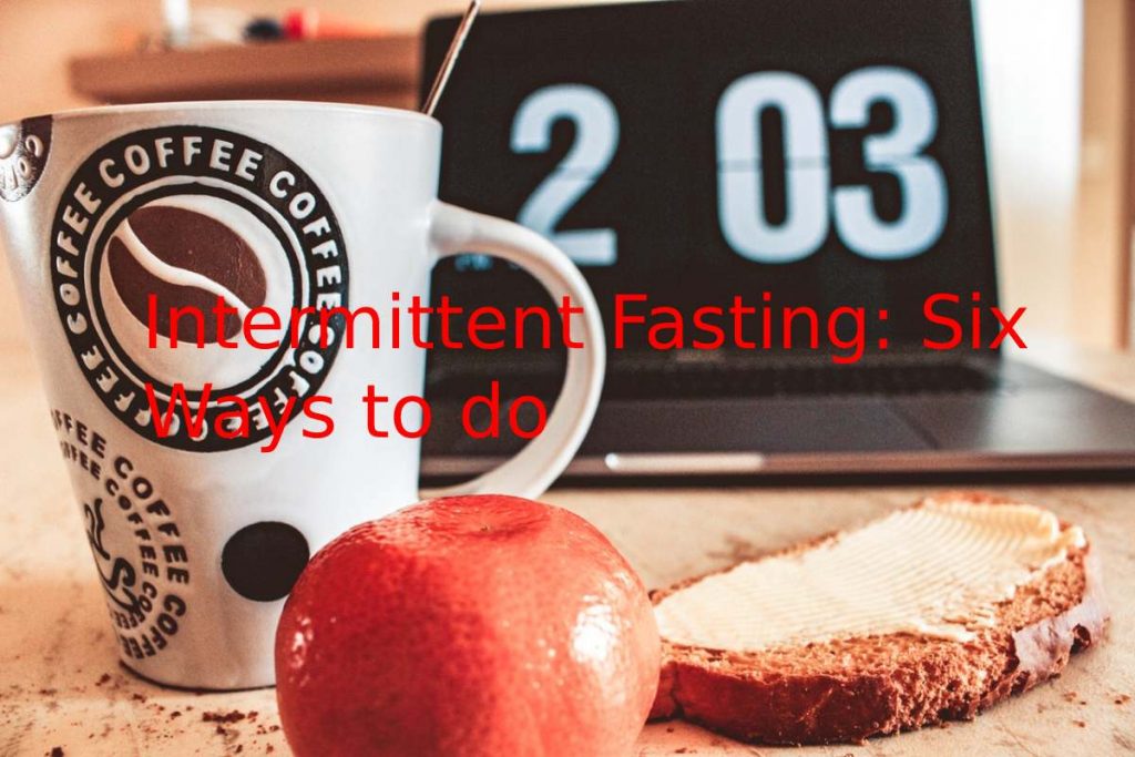 Intermittent Fasting: Six Ways to do