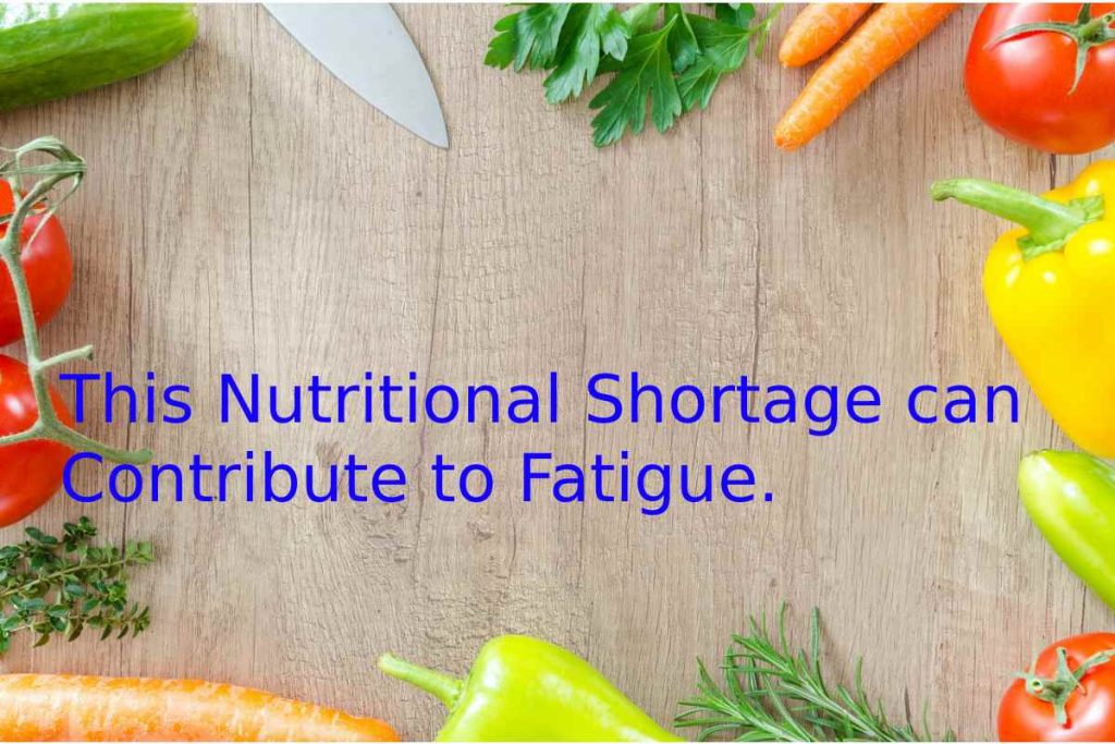 This Nutritional Shortage can Contribute to Fatigue.