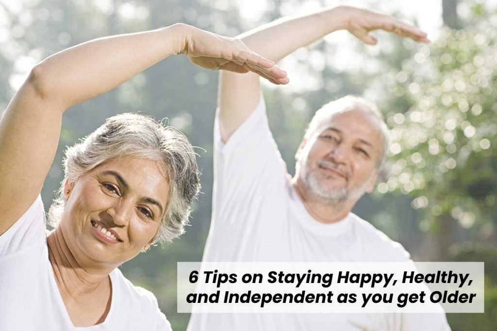 6 Tips on Staying Happy, Healthy, and Independent as you get Older