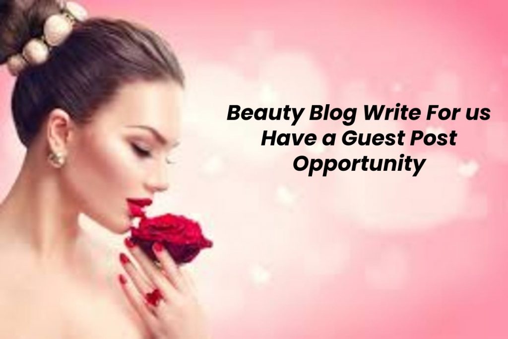 Beauty Blog Write For us - Have a Guest Post Opportunity