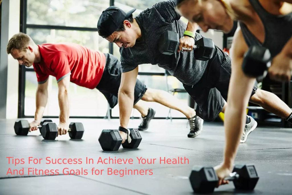 Tips For Success In Achieve Your Health And Fitness Goals for Beginners