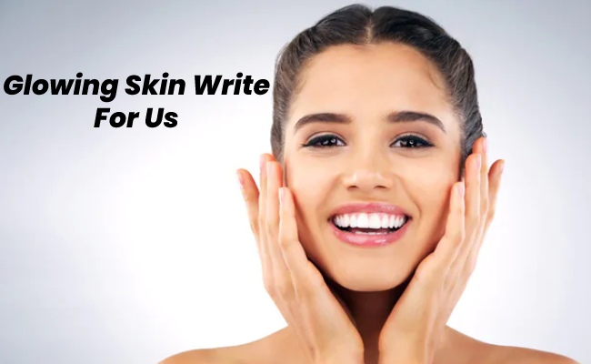 Glowing Skin Write For Us