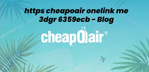 https cheapoair onelink me 3dgr 6359ecb - Blog
