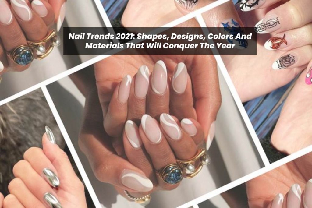 Nail Trends 2021: Shapes, Designs, Colors And Materials That Will Conquer The Year