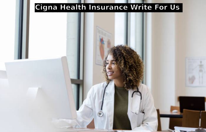 Cigna Health Insurance Write For Us 