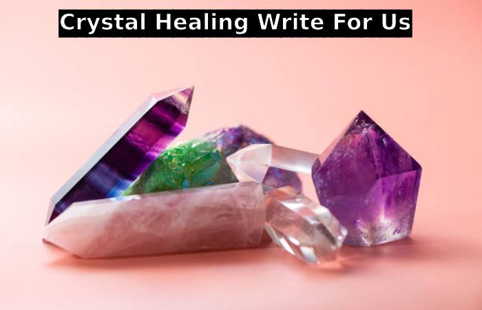 Crystal Healing Write For Us