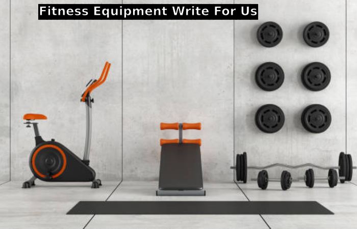 Fitness Equipment Write For Us