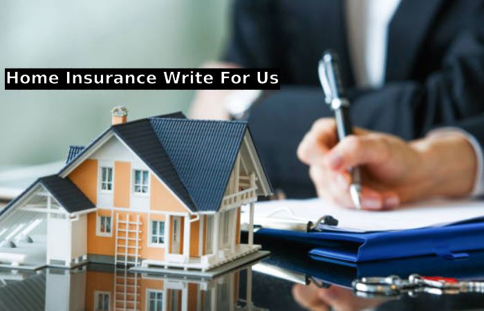 Home Insurance Write For Us