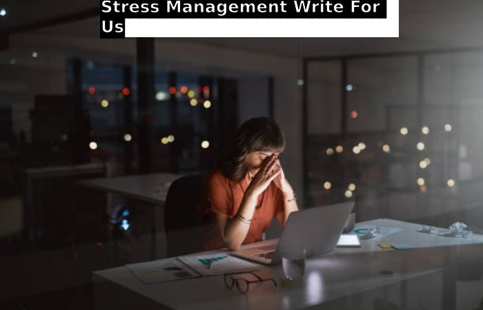 Stress Management Write For Us